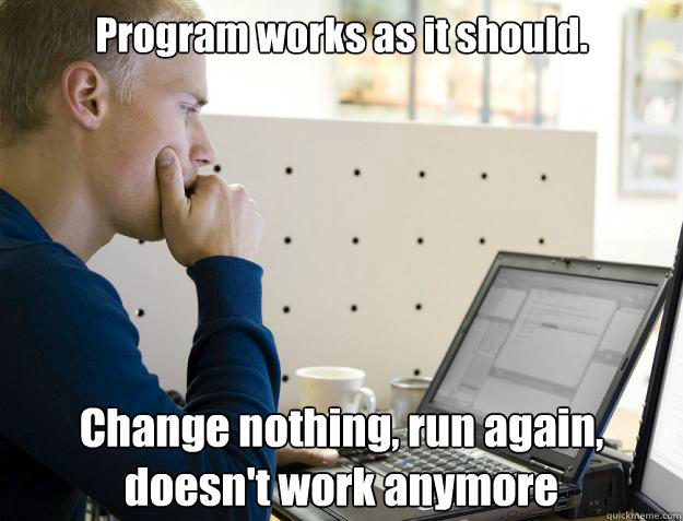 Program works as it should. Change nothing, run again, doesn't work anymore  - Program works as it should. Change nothing, run again, doesn't work anymore   Programmer