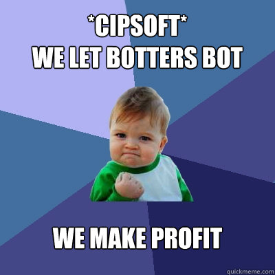 *cipsoft*
we let botters bot we make profit  Success Kid