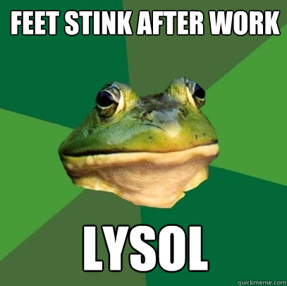 Feet stink after work lysol  Foul Bachelor Frog