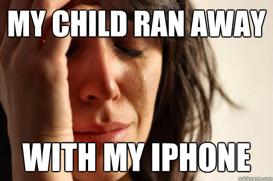 my child ran away with my iphone  First World Problems