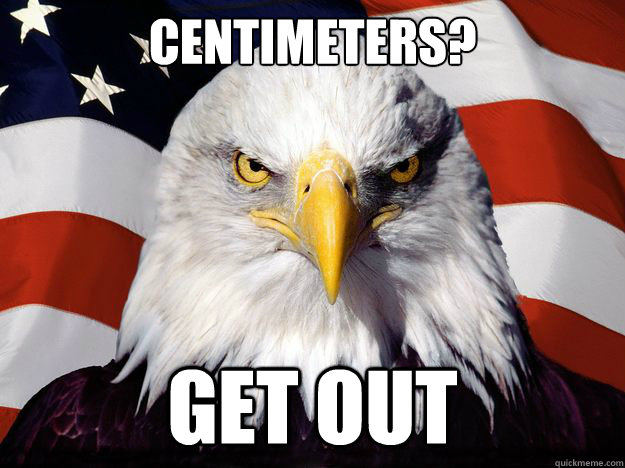 centimeters? get out  Freedom Eagle