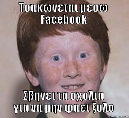 ΤΣΑΚΩΝΕΤΑΙ ΜΕΣΩ FACEBOOK ΣΒΗΝΕΙ ΤΑ ΣΧΟΛΙΑ ΓΙΑ ΝΑ ΜΗΝ ΦΑΕΙ ΞΥΛΟ Over Confident Ginger