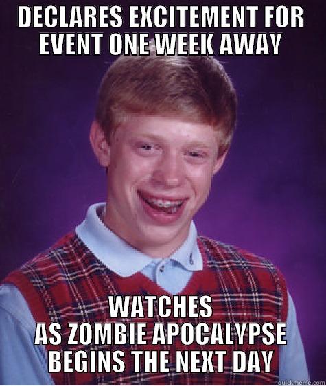 DECLARES EXCITEMENT FOR EVENT ONE WEEK AWAY WATCHES AS ZOMBIE APOCALYPSE BEGINS THE NEXT DAY Bad Luck Brian