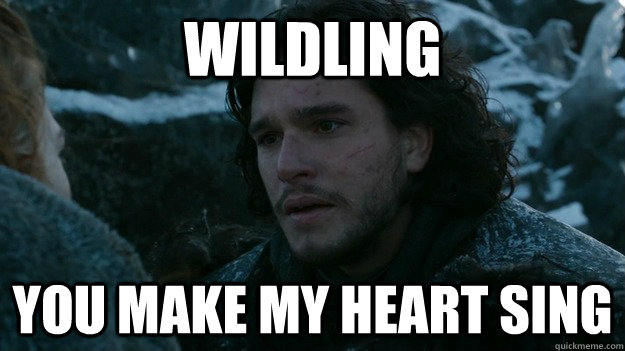 WILDLING YOU MAKE MY HEART SING  Jon Snow