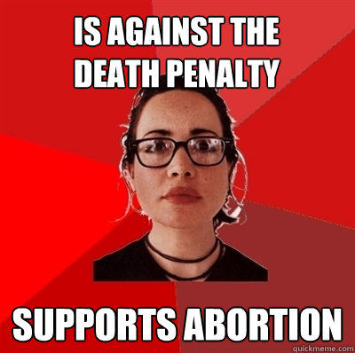 Is against the death penalty supports abortion  Liberal Douche Garofalo