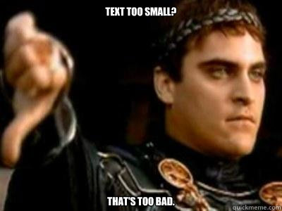 Text too small? That's too bad.  Downvoting Roman