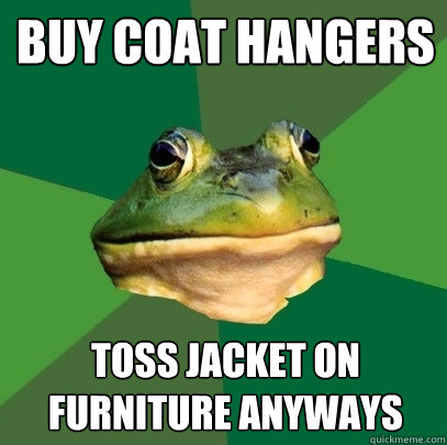 BUY COAT HANGERS TOSS JACKET ON FURNITURE ANYWAYS  Foul Bachelor Frog
