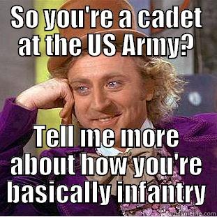 SO YOU'RE A CADET AT THE US ARMY? TELL ME MORE ABOUT HOW YOU'RE BASICALLY INFANTRY Condescending Wonka