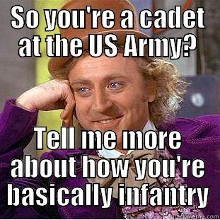 Cadet Cunt - SO YOU'RE A CADET AT THE US ARMY? TELL ME MORE ABOUT HOW YOU'RE BASICALLY INFANTRY Condescending Wonka