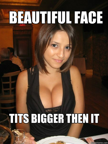 Tits bigger then it Beautiful face - Tits bigger then it Beautiful face  cant find boob girls meme