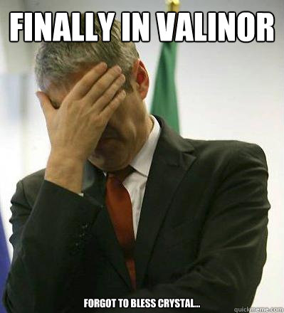 Finally in Valinor forgot to bless crystal... - Finally in Valinor forgot to bless crystal...  Prime Minister Facepalmer