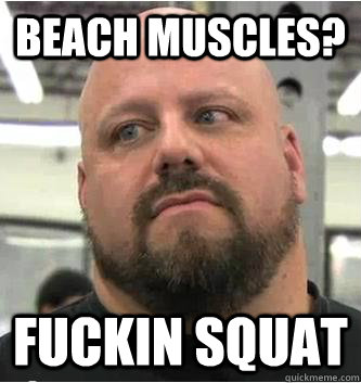 beach muscles? fuckin squat  