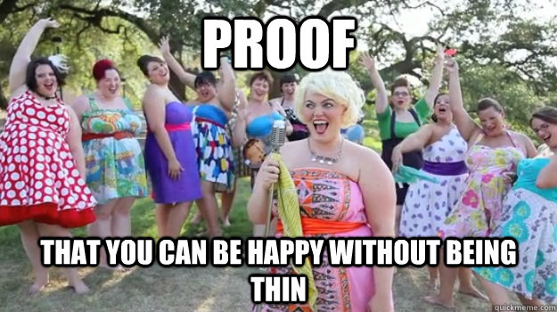 Proof  That you can be happy without being thin  