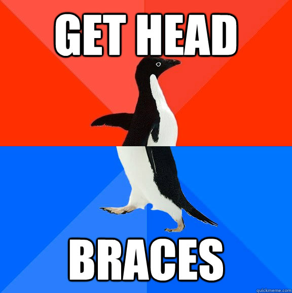 get head  braces  Socially Awesome Awkward Penguin