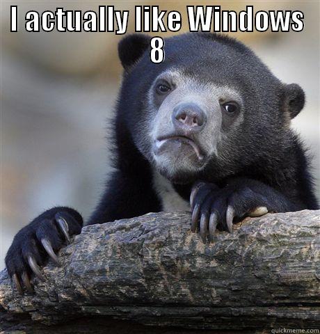 I ACTUALLY LIKE WINDOWS 8  Confession Bear