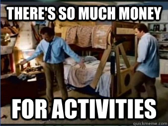 There's so much money  for activities  