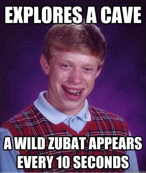 explores a cave a wild zubat appears every 10 seconds  Bad Luck Brian