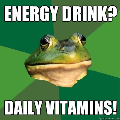 Energy Drink? daily Vitamins!  Foul Bachelor Frog