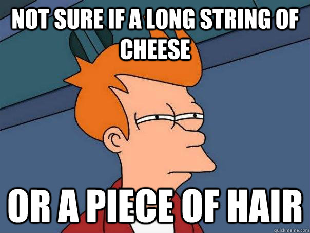 Not sure if a long string of cheese Or a piece of hair - Not sure if a long string of cheese Or a piece of hair  Futurama Fry