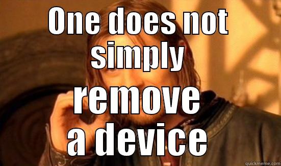 ONE DOES NOT SIMPLY REMOVE A DEVICE Boromir