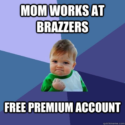 Mom works at brazzers free premium account  Success Kid