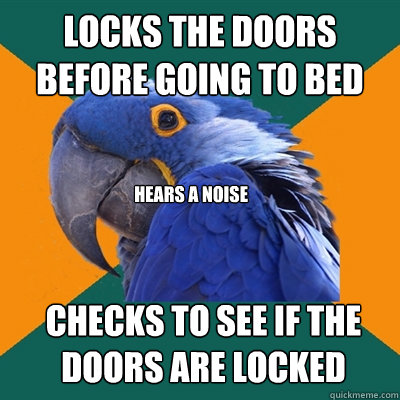 Locks the doors before going to bed Hears a noise Checks to see if the doors are locked  Paranoid Parrot