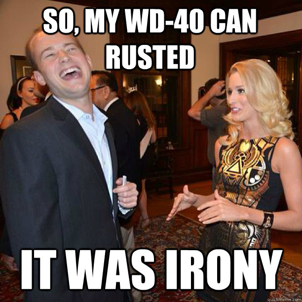 So, My WD-40 can Rusted It was irony - So, My WD-40 can Rusted It was irony  Funny Ally