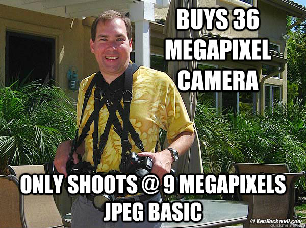 Buys 36 Megapixel Camera Only shoots @ 9 Megapixels JPEG Basic  Idiot Ken Rockwell