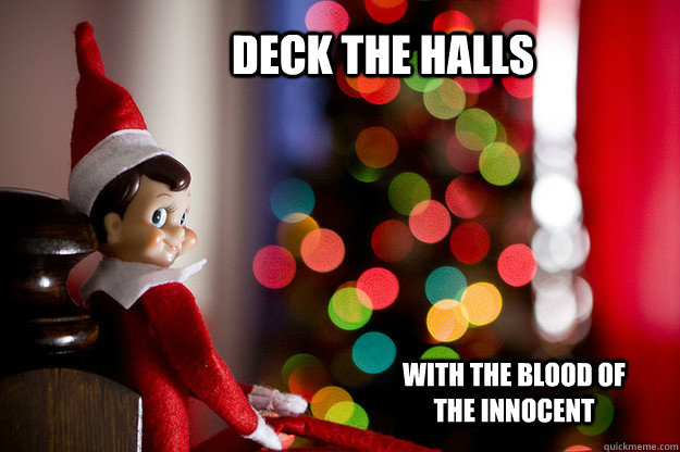 Deck the halls with the blood of the innocent - Deck the halls with the blood of the innocent  Shelf Elf