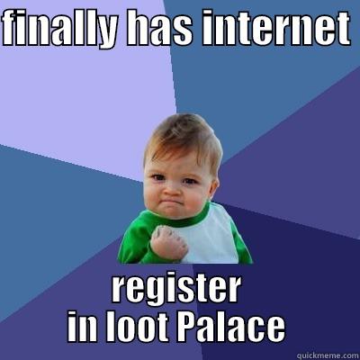FINALLY HAS INTERNET  REGISTER IN LOOT PALACE Success Kid