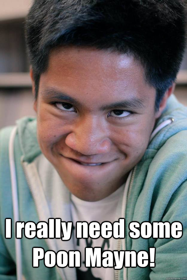  I really need some Poon Mayne!  Meme