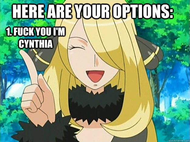 Here are your options: 1. Fuck you i'm Cynthia pokemon cynthia.