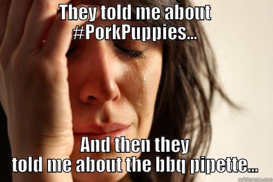 THEY TOLD ME ABOUT #PORKPUPPIES... AND THEN THEY TOLD ME ABOUT THE BBQ PIPETTE... First World Problems