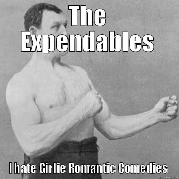 THE EXPENDABLES I HATE GIRLIE ROMANTIC COMEDIES overly manly man