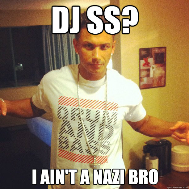 DJ SS? I AIN'T A NAZI BRO  Drum and Bass DJ Pauly D