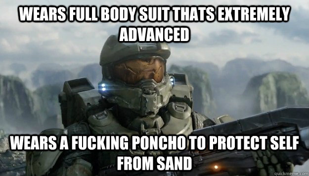 Wears full body suit thats extremely advanced wears a fucking poncho to protect self from sand - Wears full body suit thats extremely advanced wears a fucking poncho to protect self from sand  Misc