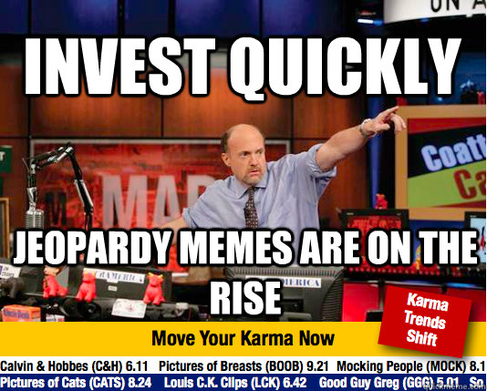 Invest quickly Jeopardy memes are on the rise - Invest quickly Jeopardy memes are on the rise  Mad Karma with Jim Cramer