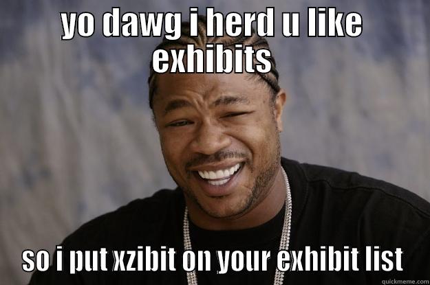 YO DAWG I HERD U LIKE EXHIBITS SO I PUT XZIBIT ON YOUR EXHIBIT LIST Xzibit meme