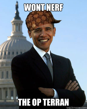 Wont nerf The OP terran  Scumbag Obama