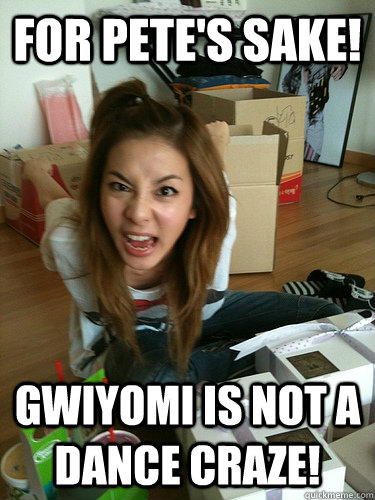 For pete's sake! GWIYOMI IS NOT A DANCE CRAZE!  
