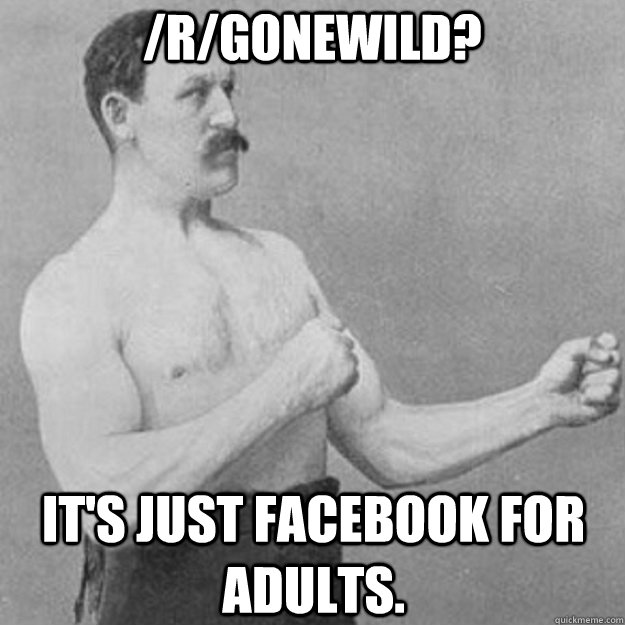 /r/gonewild? it's just facebook for adults. - /r/gonewild? it's just facebook for adults.  Misc