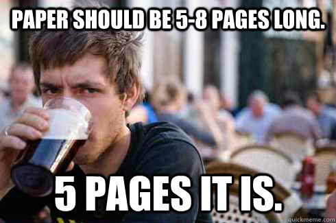 Paper should be 5-8 pages long. 5 pages it is. - Paper should be 5-8 pages long. 5 pages it is.  Lazy College Senior