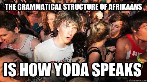 The grammatical structure of Afrikaans is how Yoda speaks  Sudden Clarity Clarence