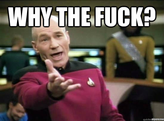 Why the fuck?   Annoyed Picard HD
