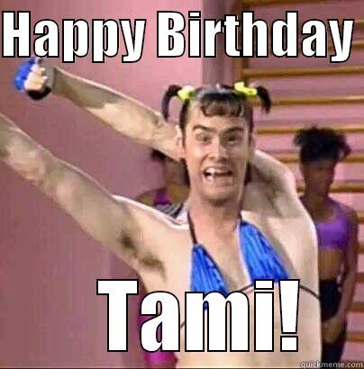 HAPPY BIRTHDAY     TAMI! Misc