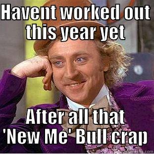 HAVENT WORKED OUT THIS YEAR YET AFTER ALL THAT 'NEW ME' BULL CRAP Condescending Wonka
