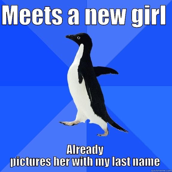MEETS A NEW GIRL  ALREADY PICTURES HER WITH MY LAST NAME Socially Awkward Penguin