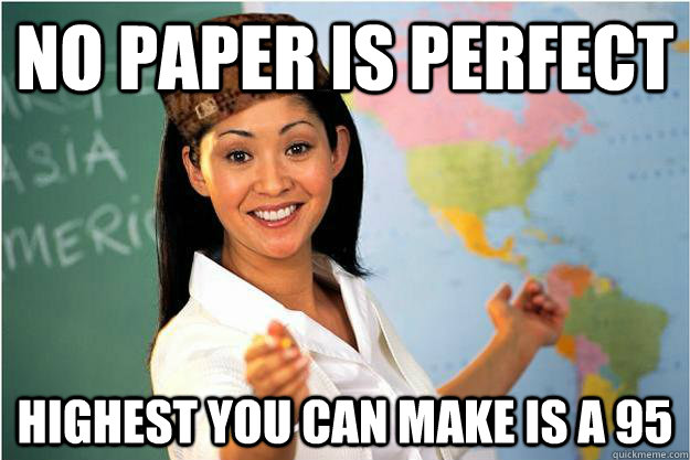 No paper is perfect Highest you can make is a 95 - No paper is perfect Highest you can make is a 95  Scumbag Teacher