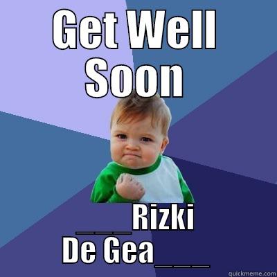 GET WELL SOON ___RIZKI DE GEA___ Success Kid