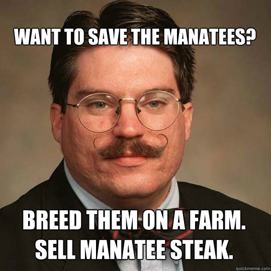 want to save the manatees? Breed them on a farm. 
Sell manatee steak.  Austrian Economists